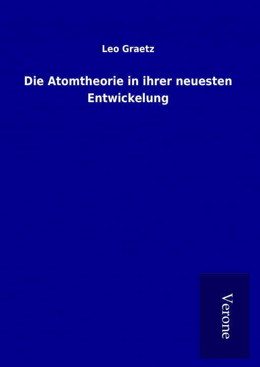 Kniha Die Atomtheorie in ihrer neuesten Entwickelung Leo Graetz