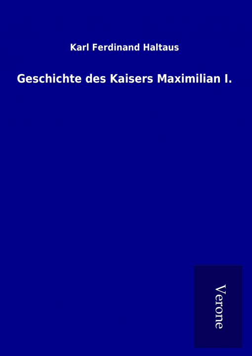 Libro Geschichte des Kaisers Maximilian I. Karl Ferdinand Haltaus