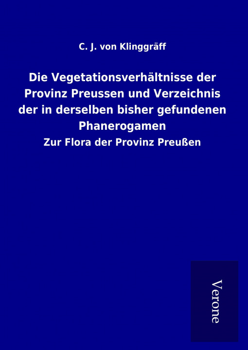 Buch Die Vegetationsverhältnisse der Provinz Preussen und Verzeichnis der in derselben bisher gefundenen Phanerogamen C. J. von Klinggräff