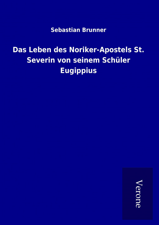 Carte Das Leben des Noriker-Apostels St. Severin von seinem Schüler Eugippius Sebastian Brunner