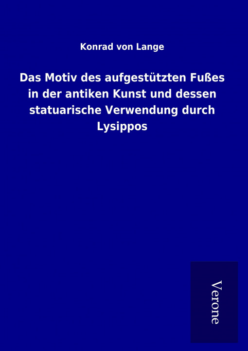 Książka Das Motiv des aufgestützten Fußes in der antiken Kunst und dessen statuarische Verwendung durch Lysippos Konrad von Lange