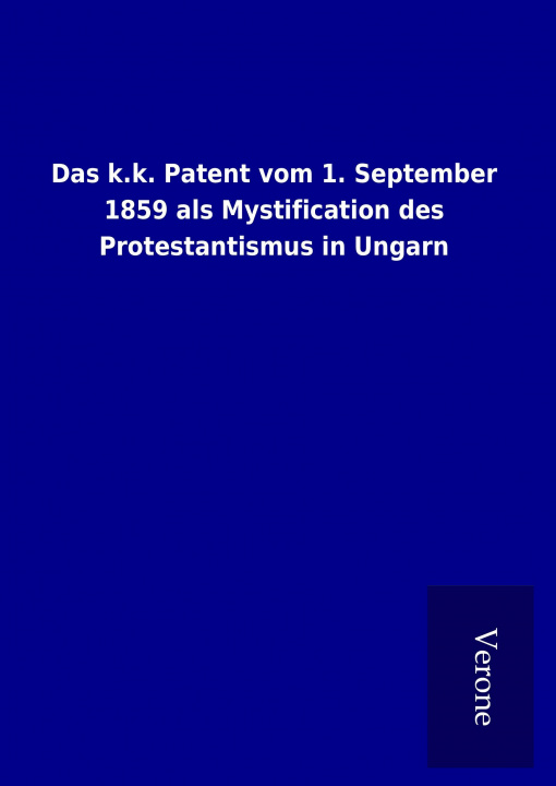 Książka Das k.k. Patent vom 1. September 1859 als Mystification des Protestantismus in Ungarn ohne Autor