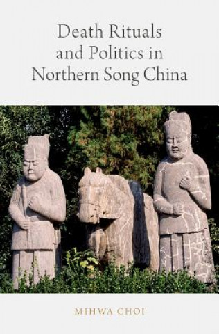 Kniha Death Rituals and Politics in Northern Song China Mihwa Choi