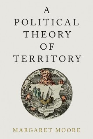 Kniha Political Theory of Territory Margaret Moore