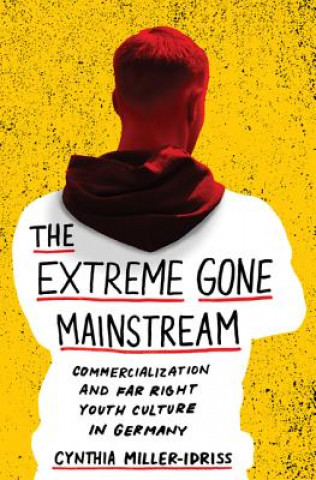 Könyv Extreme Gone Mainstream Cynthia Miller-Idriss