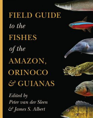 Kniha Field Guide to the Fishes of the Amazon, Orinoco, and Guianas van der Sleen