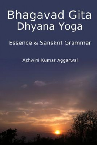Carte Bhagavad Gita Dhyana Yoga - Essence & Sanskrit Grammar Ashwini Kumar Aggarwal