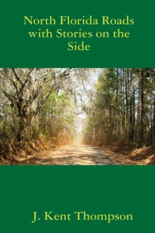 Kniha North Florida Roads with Stories on the Side J. Kent Thompson