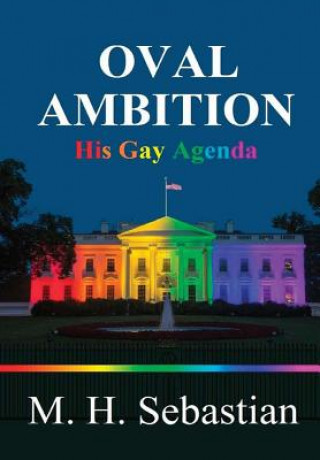 Книга Oval Ambition - His Gay Agenda M. H. Sebastian