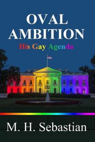 Carte Oval Ambition - His Gay Agenda M. H. Sebastian