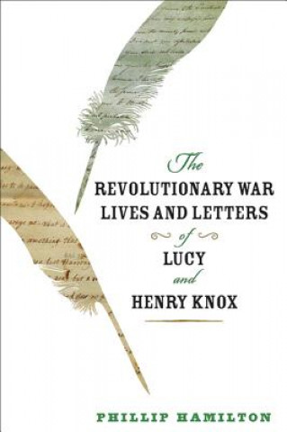 Kniha Revolutionary War Lives and Letters of Lucy and Henry Knox Phillip Hamilton