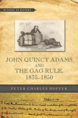 Kniha John Quincy Adams and the Gag Rule, 1835-1850 Peter Charles Hoffer