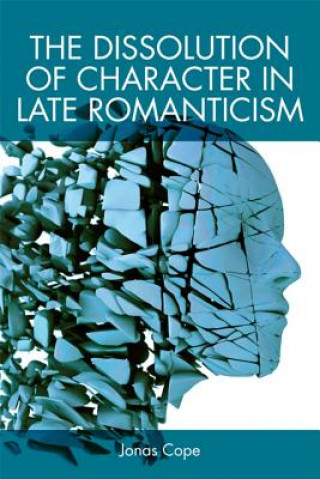 Knjiga Dissolution of Character in Late Romanticism, 1820 - 1839 COPE  JONAS