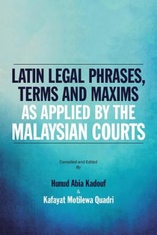 Книга Latin Legal Phrases, Terms and Maxims as Applied by the Malaysian Courts HUNUD ABIA KADOUF