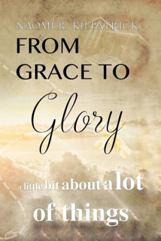 Книга From Grace to Glory. . . NAOMI RU KILPATRICK