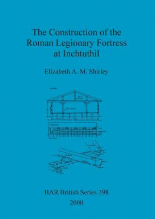 Kniha Construction of the Roman Legionary Fortress at Inchtuthil Elizabeth A.M. Shirley