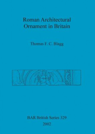 Kniha Roman Architectural Ornament in Britain Thomas Blagg