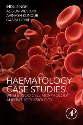 Kniha Haematology Case Studies with Blood Cell Morphology and Pathophysiology Indu Singh