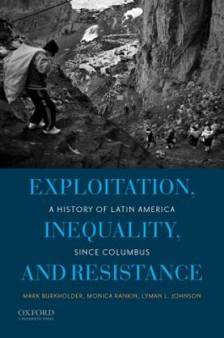 Carte Exploitation, Inequality, and Resistance: A History of Latin America Since Columbus Mark Burkholder