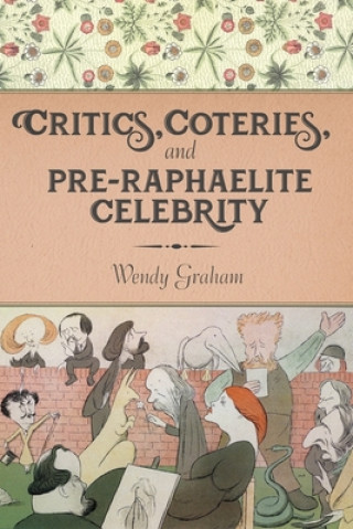 Książka Critics, Coteries, and Pre-Raphaelite Celebrity Wendy Graham