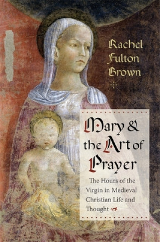 Kniha Mary and the Art of Prayer Rachel Fulton Brown