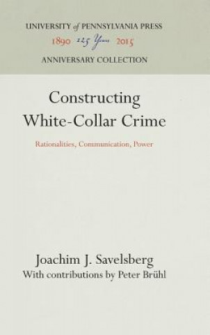 Knjiga Constructing White-Collar Crime Joachim J. Savelsberg
