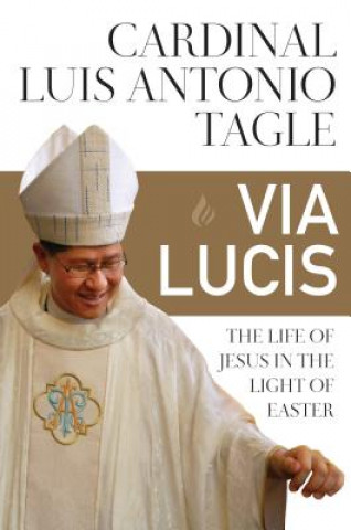 Carte Via Lucis: The Life of Jesus in the Light of Easter Luis Antonio Tagle