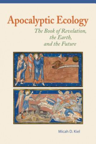 Carte Apocalyptic Ecology: The Book of Revelation, the Earth, and the Future Micah D. Kiel