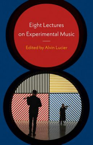 Kniha Eight Lectures on Experimental Music Alvin Lucier