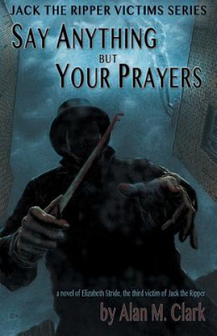 Книга Say Anything but Your Prayers Alan M. Clark