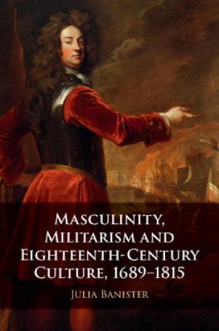 Книга Masculinity, Militarism and Eighteenth-Century Culture, 1689-1815 Julia Banister