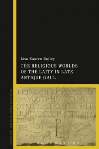 Könyv Religious Worlds of the Laity in Late Antique Gaul Lisa Kaaren Bailey