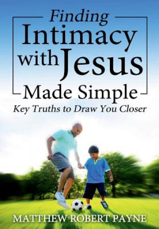 Kniha Finding Intimacy With Jesus Made Simple Matthew Robert Payne