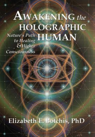 Carte Awakening the Holographic Human Elizabeth E. Botchis Phd