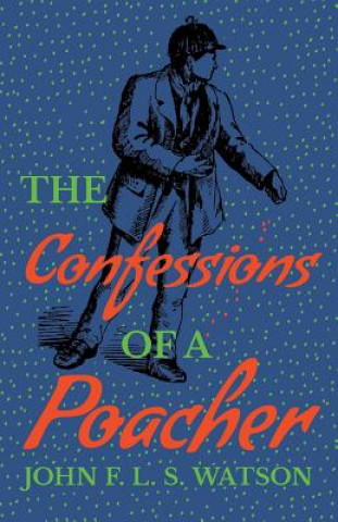 Carte The Confessions of a Poacher John R. Watson