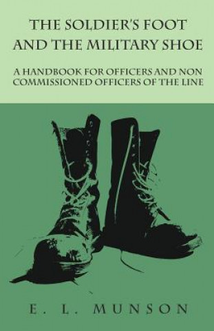 Carte The Soldier's Foot and the Military Shoe - A Handbook for Officers and Non commissioned Officers of the Line Edward Lyman Munson