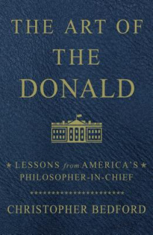 Kniha The Art of the Donald: Lessons from America's Philosopher-In-Chief Christopher Bedford