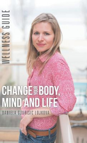 Knjiga Change Your Body, Mind and Life Daniela Gjurisic Lojkova