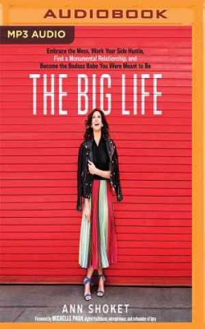 Digital The Big Life: Embrace the Mess, Work Your Side Hustle, Find a Monumental Relationship, and Become the Badass Babe You Were Meant to Ann Shoket