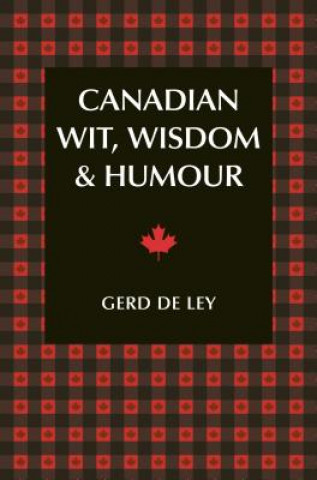 Carte Canadian Wit, Wisdom & Humour: The Complete Collection of Canadian Jokes, One-Liners & Witty Sayings Gerd De Ley