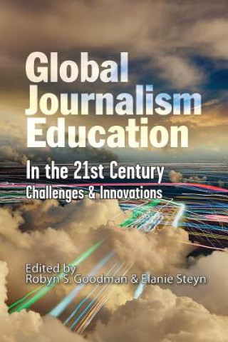 Carte Global Journalism Education In the 21st Century Robyn S. Goodman