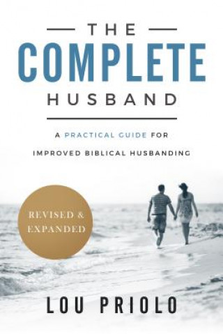 Carte The Complete Husband: A Practical Guide for Improved Biblical Husbanding Lou Priolo