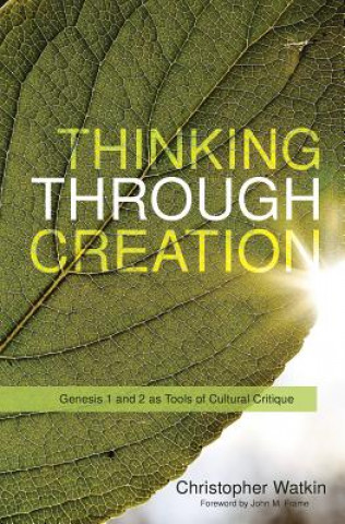 Book Thinking Through Creation: Genesis 1 and 2 as Tools of Cultural Critique Christopher Watkin