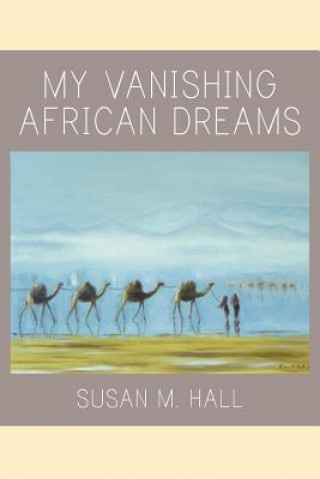 Carte My Vanishing African Dreams Susan M. Hall