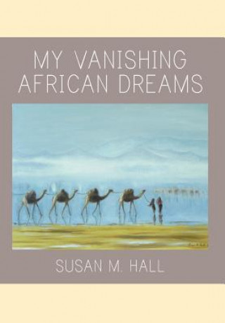 Kniha My Vanishing African Dreams Susan M. Hall