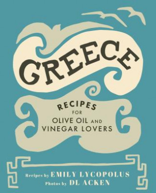 Knjiga Greece: Recipes for Olive Oil and Vinegar Lovers Emily Lycopolus