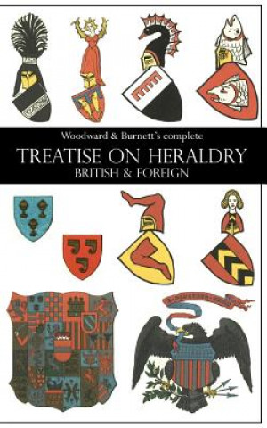 Kniha Woodward & Burnett's complete TREATISE ON HERALDRY BRITISH & FOREIGN John Woodward
