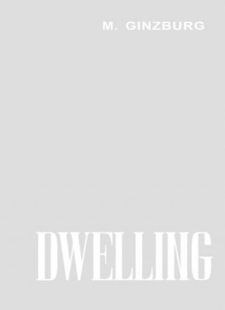 Kniha Dwelling: Five Years' Work on the Problem of the Habitation Moisei Ginzburg