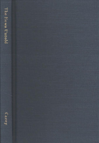 Książka News Untold: Community Journalism and the Failure to Confront Poverty in Appalachia Michael Clay Carey