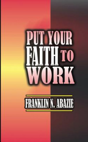 Kniha PUT YOUR FAITH TO WORK FRANKLIN ABAZIE